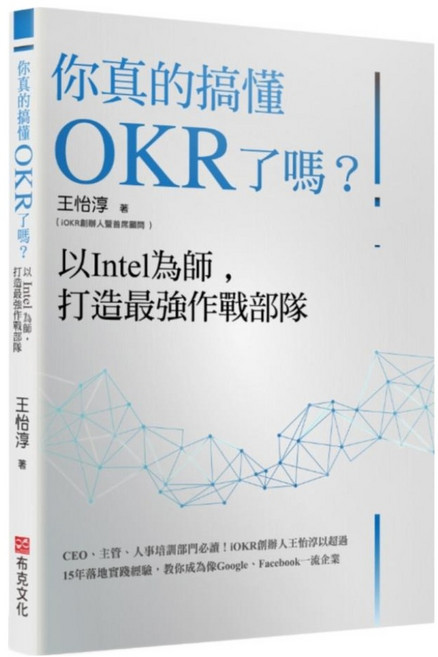 你真的搞懂OKR了嗎?以Intel為師,打造最強作戰部隊:CEO、主管、人事培訓部門必讀!iOKR創辦人王怡淳以超過15年落地實踐經驗,教你成為像Google、Facebook一流企業, 王怡淳, 布克文化