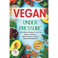 Vegan Under Pressure: New Delicious Recipes to Your Life. Using a Traditional or Electric Pressure C... 平裝版, Independently Published, 英文