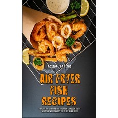 (英文圖書) Air Fryer Fish Recipes: Healthy and Low-Carb Air Fryer Fish Cookbook. Tasty Meals That Will C... 精裝版, Alexa Taylor, 英文