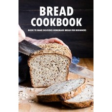 Bread Cookbook: Guide to Make Delicious Homemade Bread for Beginners: Bread Recipes 平裝版, Independently Published, 英文