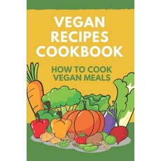(英文圖書) Vegan Recipes Cookbook: How To Cook Vegan Meals: Plant-Based Cookbook 平裝版, Independently Published, 英文
