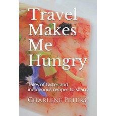 Travel Makes Me Hungry: Tales of tastes and indigenous recipes to share 平裝版, Independently Published, 英文