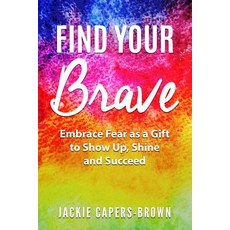Find Your Brave: Embrace Fear As A Gift to Show Up Shine and Succeed 平裝版, Createspace Independent Pub..., 英文
