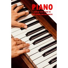 Piano: Step By Step Guide to Play Piano for Beginners: How To Play Piano Book 平裝版, Independently Published, 英文