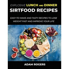 Explosive Lunch and Dinner Sirtfood Recipes: Easy-To-Make and Tasty Recipes to Lose Weight Fast and ... 平裝版, Adam Rogers, 英文