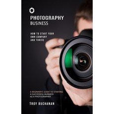 (英文圖書) Photography Business: How to Start Your Own Company and Thrive (A Beginner's Guide to Startin... 平裝版, Troy Buchanan, 英文