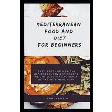 Mediterranean Food and Diet and Beginners: Easy Fast And Healthy Mediterranean Recipes For Weight L... 平裝版, Independently Published, 英文