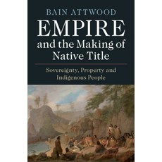 Empire and the Making of Native Title: Sovereignty Property and Indigenous People 精裝版, Cambridge University Press, 英文