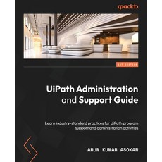(英文圖書) UiPath Administration and Support Guide: Learn industry-standard practices for UiPath program... 平裝版, Packt Publishing, 英文