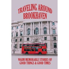 (英文圖書) Traveling Around Brookhaven: Warm Memorable Stories Of Good Things & Good Times: Traveling By... 平裝版, Independently Published, 英文
