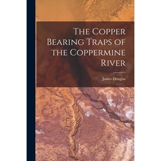 (英文圖書) The Copper Bearing Traps of the Coppermine River [microform] 平裝版, Legare Street Press, 英文