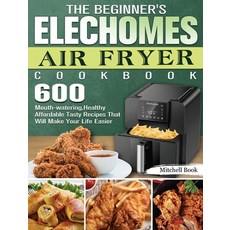 The Beginner's Elechomes Air Fryer Cookbook: 600 Mouth-watering Healthy Affordable Tasty Recipes Th... 精裝版, Mitchell Book, 英文