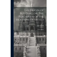 (英文圖書) The Origin of Building or The Plagiarism of the Heathens Detected: in Five Books 精裝版, Legare Street Press, 英文