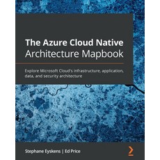 The Azure Cloud Native Architecture Mapbook: Explore Microsoft Cloud's infrastructure application ... 平裝版, Packt Publishing, 英文