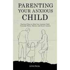 (英文圖書) Parenting Your Anxious Child: Practical Ways to Help Your Anxious Child Overcom... 精裝版, Larissa Harvey, 英文