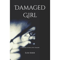 Damaged Girl: A Memoir Of Pain Love Healing 平裝版, Independently Published, 英文