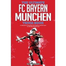 The Ultimate FC Bayern Munchen Trivia Book: A Collection of Amazing Trivia Quizzes and Fun Facts for... 平裝版, Hrp House, 英文