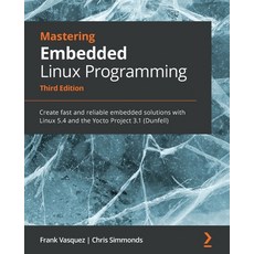 Mastering Embedded Linux Programming - Third Edition: Create fast and reliable embedded solutions wi... 平裝版, Packt Publishing, 英文