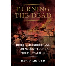 Burning the Dead: Hindu Nationhood and the Global Construction of Indian Tradition 精裝版, University of California Press, 英文