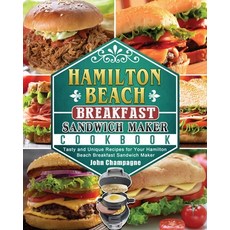 Hamilton Beach Breakfast Sandwich Maker Cookbook: Tasty and Unique Recipes for Your Hamilton Beach B... 平裝版, John Champagne, 英文