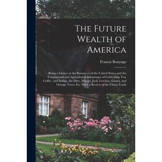 (英文圖書) The Future Wealth of America: Being a Glance at the Resources of the United States and the Co... 平裝版, Legare Street Press, 英文