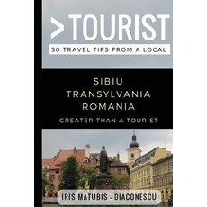 Greater Than a Tourist- Sibiu Transylvania Romania: 50 Travel Tips from a Local 平裝版, Independently Published, 英語