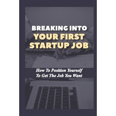 (英文圖書) Breaking Into Your First Startup Job: How To Position Yourself To Get The Job You Want: Job I... 平裝版, Independently Published, 英文