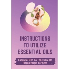 (英文圖書) Instructions To Utilize Essential Oils: Essential Oils To Take Care Of Fibromyalgia Torment: ... 平裝版, Independently Published, 英文