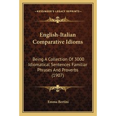 English-Italian Comparative Idioms: Being A Collection Of 3000 Idiomatical Sentences Familiar Phrase... 平裝版, Kessinger Publishing, 英文