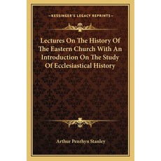 Lectures On The History Of The Eastern Church With An Introduction On The Study Of Ecclesiastical Hi... 平裝版, Kessinger Publishing, 英文