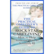 The Practical Caregiver's Guide to Rock Star Caregiving: How to Help Someone Who Is Seriously Ill 平裝版, Createspace Independent Publishing Platform, 英文