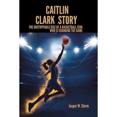 (英文圖書) Caitlin Clark Story: The Unstoppable Rise of a Basketball Icon Who Is Changing... 平裝版, Independently Published, 英文