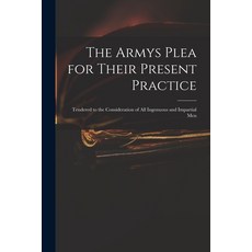 (英文圖書) The Armys Plea for Their Present Practice: Tendered to the Consideration of All Ingenuous and... 平裝版, Legare Street Press, 英文