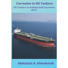 Corrosion in Oil Tankers: Oil Tankers in Arabian Gulf Countries (GCC) 平裝版, Four Films Group Company W.L.L, 英文