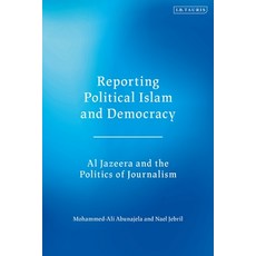 Reporting Political Islam and Democracy: Al Jazeera and the Politics of Journalism 精裝版, I. B. Tauris & Company, 英文