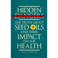 (英文圖書) Hidden Dangers: The Truth About Seed Oils and Their Impact on Our Health 平裝版, Independently Published, 英文