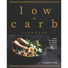Low-carb Cookbook: When You Say Yes to Health; You Say No to Excess Carbohydrates 平裝版, Independently Published, 英文