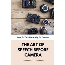 (英文圖書) The Art Of Speech Before Camera: How To Talk Naturally On Camera: How To Not Be Awkward On Ca... 平裝版, Independently Published, 英文
