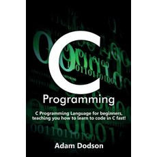 C Programming: C Programming Language for beginners teaching you how to learn to code in C fast! 平裝版, Ingram Publishing, 英文