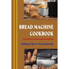 (英文圖書) Bread Machine Cookbook: Baking Like A Professional 平裝版, Independently Published, 英文