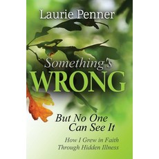 Something's Wrong But No One Can See It: How I Grew in Faith Through Hidden Illness 平裝版, Independently Published, 英文
