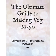 (英文圖書) The Ultimate Guide to Making Veg Mayo: Easy Recipes & Tips for Creamy Perfection 平裝版, Independently Published, 英文