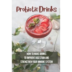 (英文圖書) Probiotic Drinks: How To Make Drinks To Improve Digestion And Strengthen Your Immune System: ... 平裝版, Independently Published, 英文