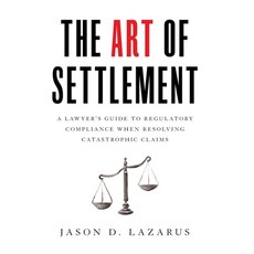 The Art of Settlement: A Lawyer's Guide to Regulatory Compliance when Resolving Catastrophic Claims 精裝版, Houndstooth Press, 英文