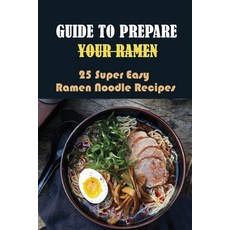 (英文圖書) Guide To Prepare Your Ramen: 25 Super Easy Ramen Noodle Recipes: How To Make Simple Ramen Better 平裝版, Independently Published, 英文