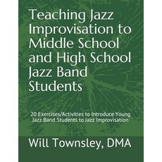 Teaching Jazz Improvisation to Middle School and High School Jazz Band Students: : 20 Exercises/Acti... 平裝版, Independently Published, 英文