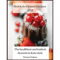 Best Keto Dessert Recipes 2021: The Healthiest and Tastiest Desserts in Keto Style 平裝版, Donna Nelson, 英文