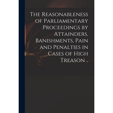 (英文圖書) The Reasonableness of Parliamentary Proceedings by Attainders Banishments Pain and Penaltie... 平裝版, Legare Street Press, 英文