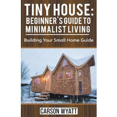Tiny House: Beginner's Guide to Minimalist Living: Building Your Small Home Guide 平裝版, William Canterbury, 英語