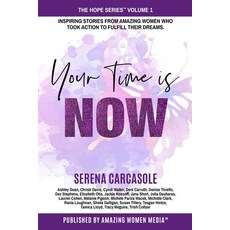 Your Time Is NOW: Inspiring stories from amazing women who took action to fulfill their dreams. 平裝版, Serena Carcasole, 英文
